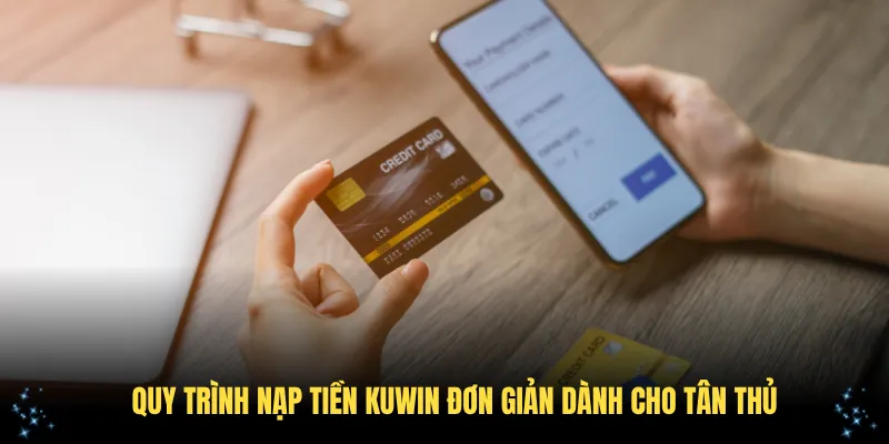 Quy trình nạp tiền KUWIN đơn giản dành cho tân thủ