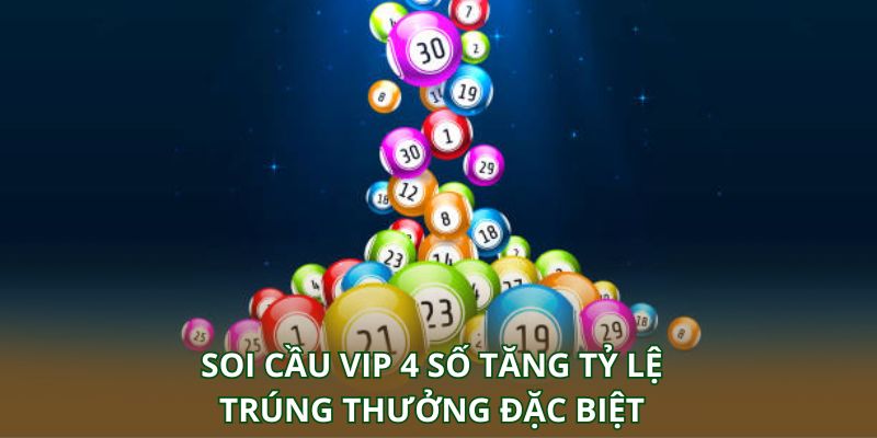 Soi cầu VIP 4 số tăng tỷ lệ trúng thưởng đặc biệt
