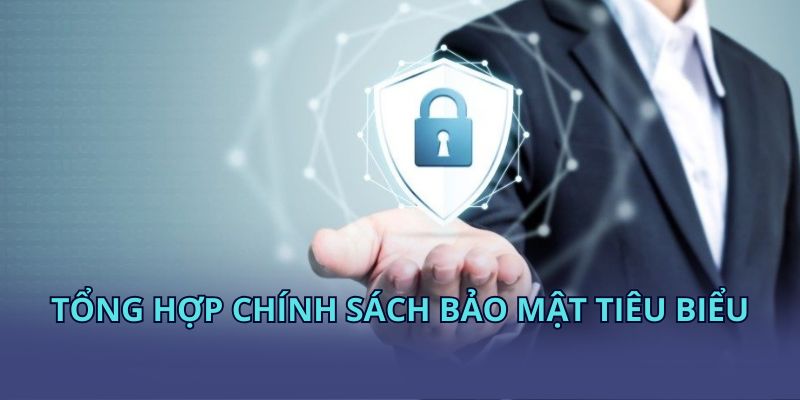 Tổng hợp chính sách bảo mật tiêu biểu